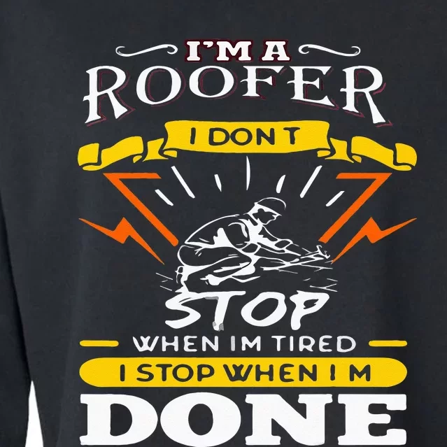 I'M A Roofer I Don't Stop When I Am Tired Funny Roofer Quote Cropped Pullover Crew