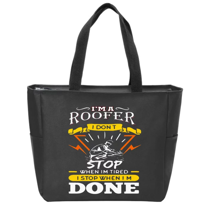 I'M A Roofer I Don't Stop When I Am Tired Funny Roofer Quote Zip Tote Bag