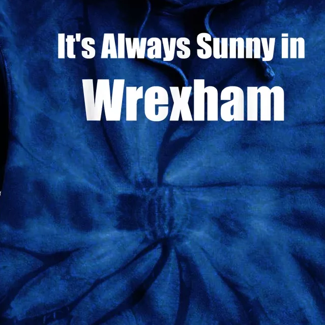 It's Always Sunny In Wrexham Tie Dye Hoodie