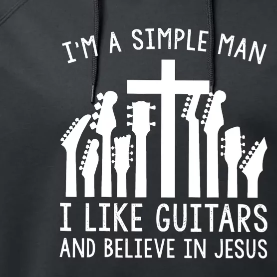 Im A Simple Man I Like Guitars And Believe In Jesus Performance Fleece Hoodie