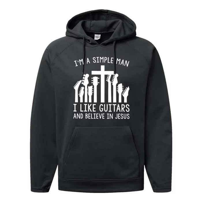 Im A Simple Man I Like Guitars And Believe In Jesus Performance Fleece Hoodie