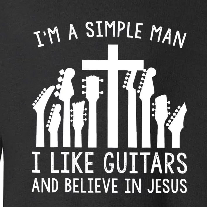 Im A Simple Man I Like Guitars And Believe In Jesus Toddler Sweatshirt