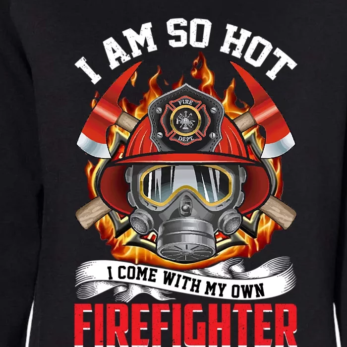 I Am So Hot I Come With My Own Firefighter Gift Womens California Wash Sweatshirt