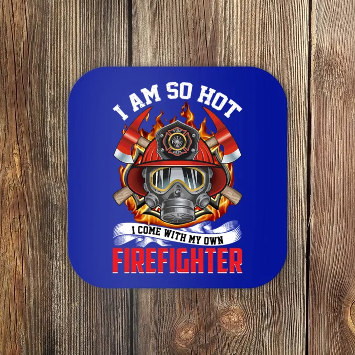 I Am So Hot I Come With My Own Firefighter Gift Coaster