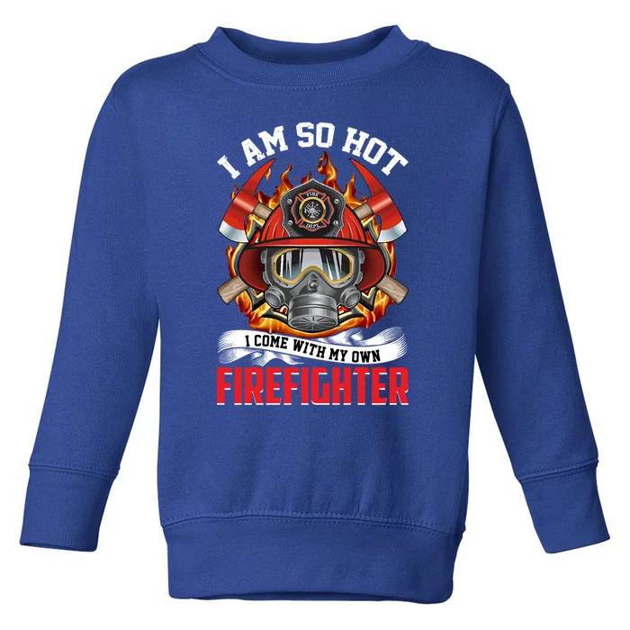 I Am So Hot I Come With My Own Firefighter Gift Toddler Sweatshirt