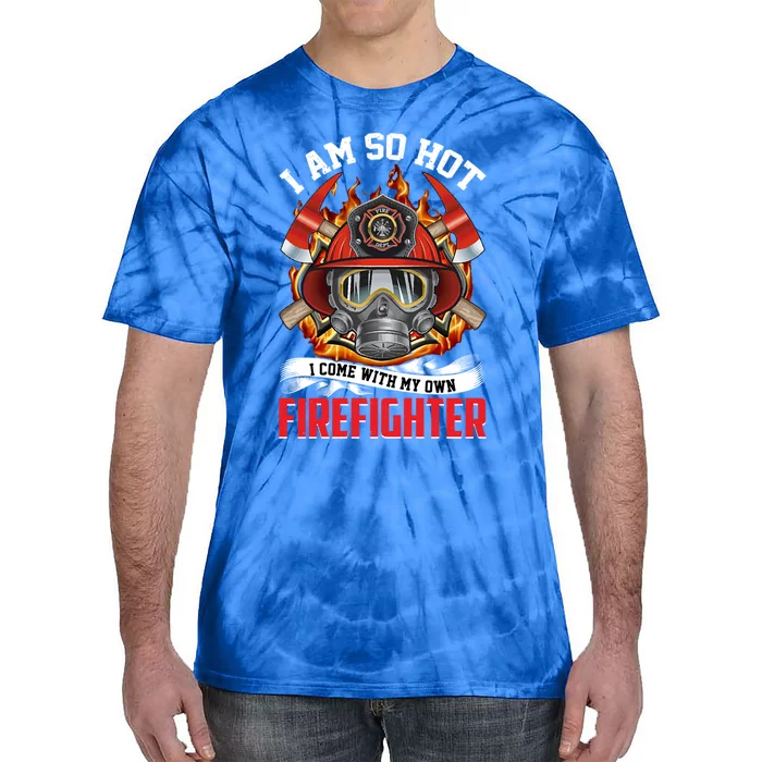 I Am So Hot I Come With My Own Firefighter Gift Tie-Dye T-Shirt