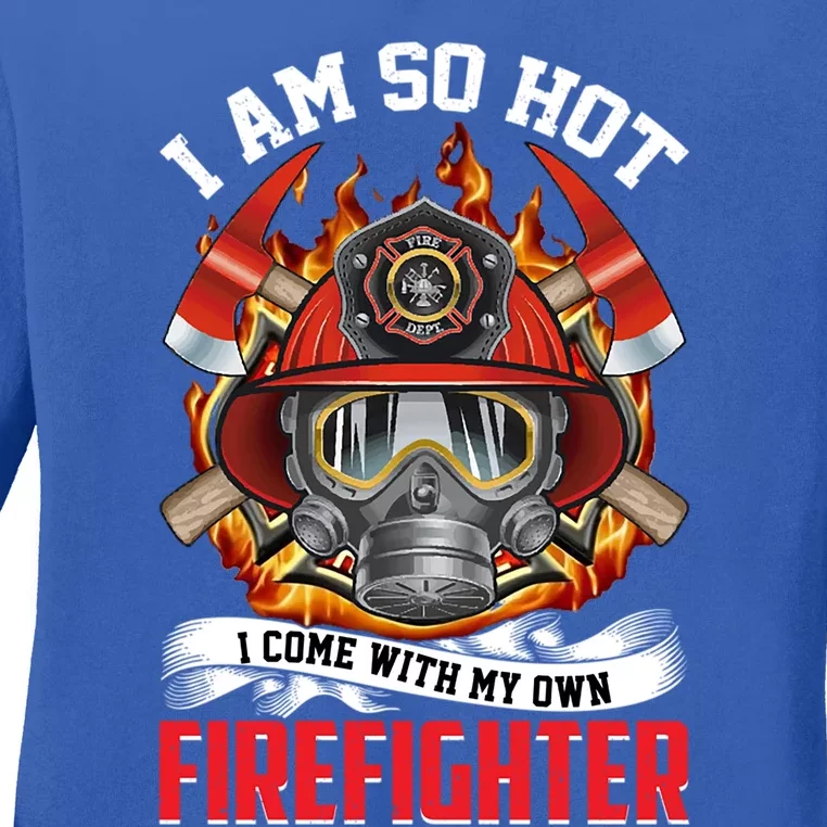 I Am So Hot I Come With My Own Firefighter Gift Ladies Long Sleeve Shirt