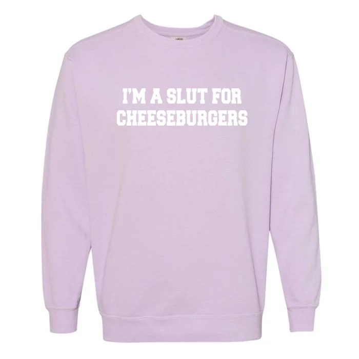 I'm A Slut For Cheeseburgers Funny Sarcastic Adult Humor Garment-Dyed Sweatshirt