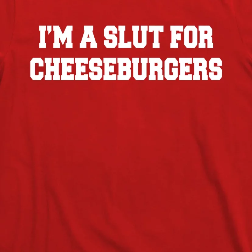 I'm A Slut For Cheeseburgers Funny Sarcastic Adult Humor T-Shirt