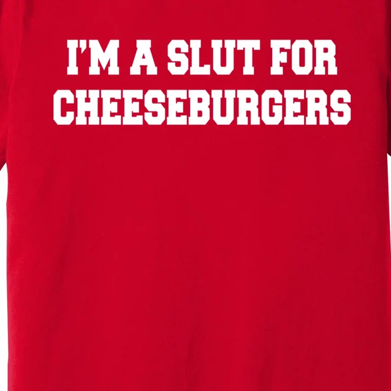 I'm A Slut For Cheeseburgers Funny Sarcastic Adult Humor Premium T-Shirt