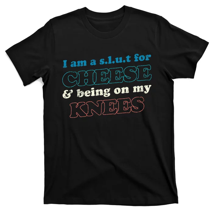 IM A S.L.U.T For Cheese & Being On My Knees Cheese Lover T-Shirt