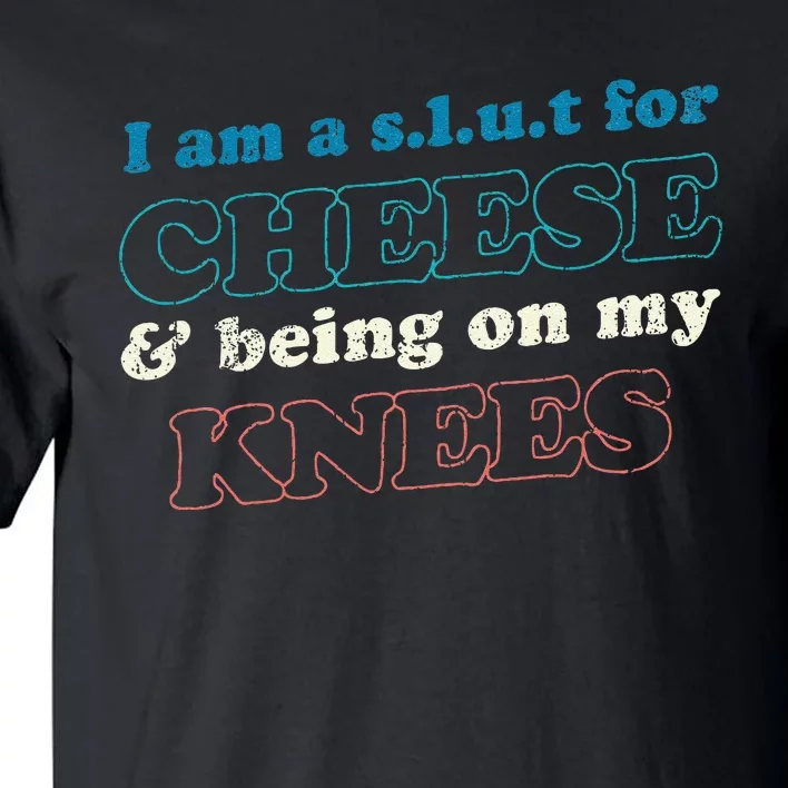 IM A S.L.U.T For Cheese & Being On My Knees Cheese Lover Tall T-Shirt