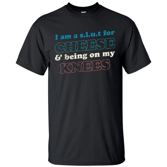 IM A S.L.U.T For Cheese & Being On My Knees Cheese Lover Tall T-Shirt