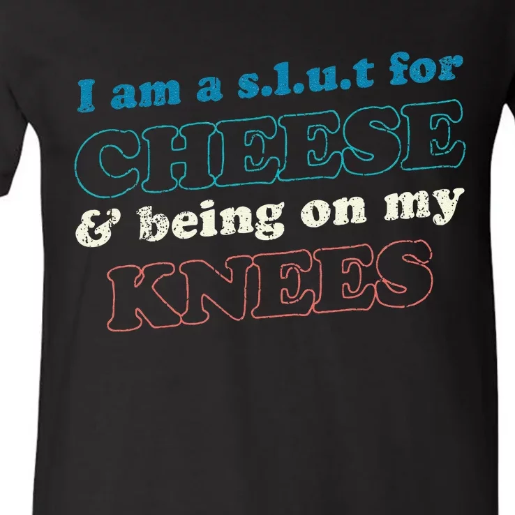 IM A S.L.U.T For Cheese & Being On My Knees Cheese Lover V-Neck T-Shirt