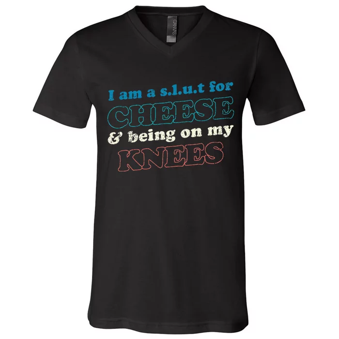 IM A S.L.U.T For Cheese & Being On My Knees Cheese Lover V-Neck T-Shirt