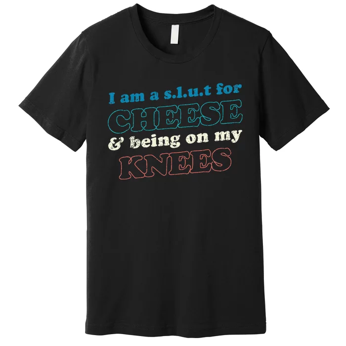 IM A S.L.U.T For Cheese & Being On My Knees Cheese Lover Premium T-Shirt