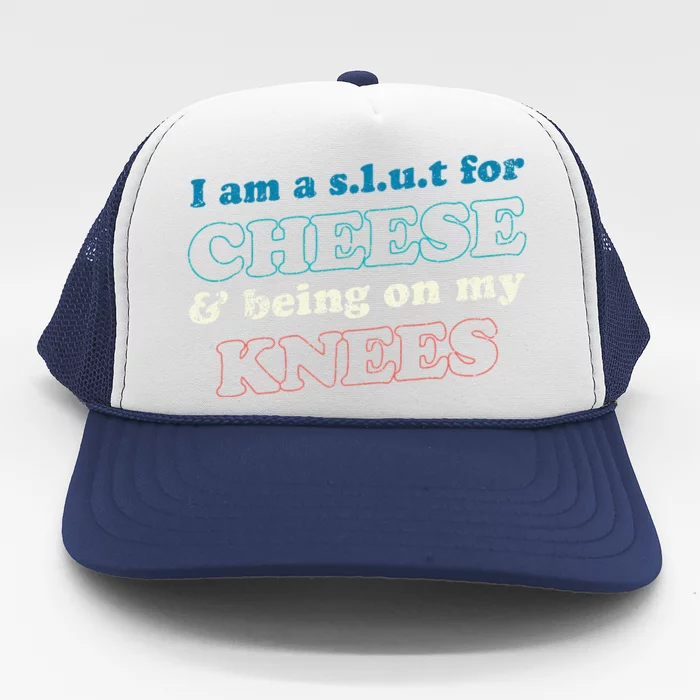 IM A S.L.U.T For Cheese & Being On My Knees Cheese Lover Trucker Hat