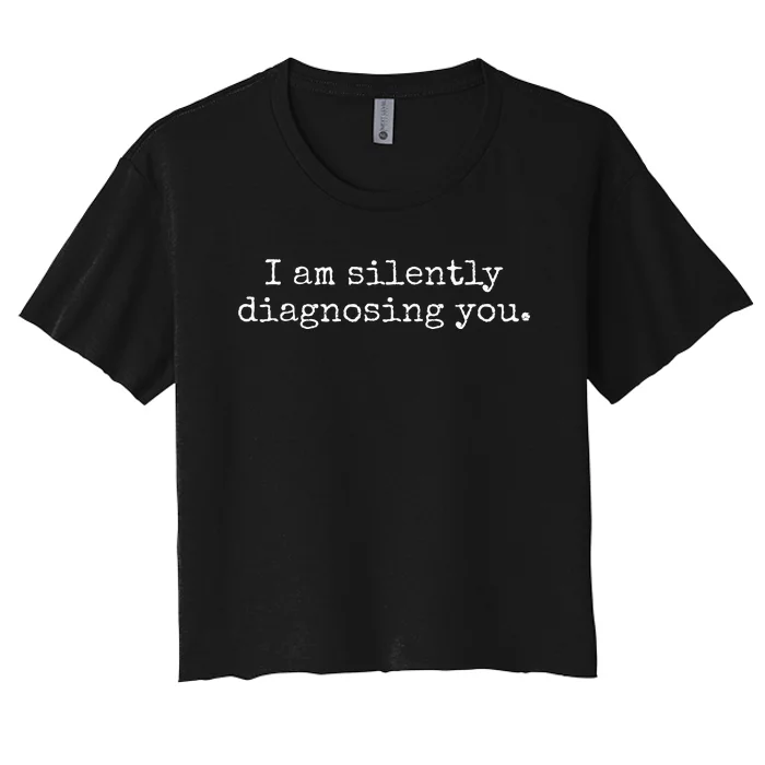 I Am Silently Diagnosing You Funny Therapist Psychiatrist Women's Crop Top Tee