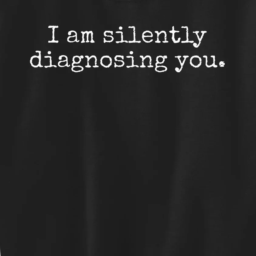 I Am Silently Diagnosing You Funny Therapist Psychiatrist Kids Sweatshirt