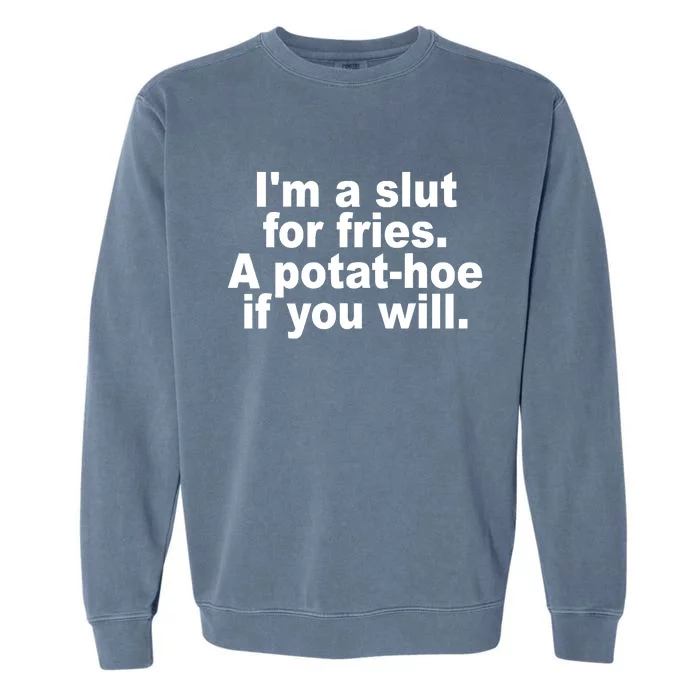 Im A Slut For Fries A Potathoe If You Will Quote Garment-Dyed Sweatshirt