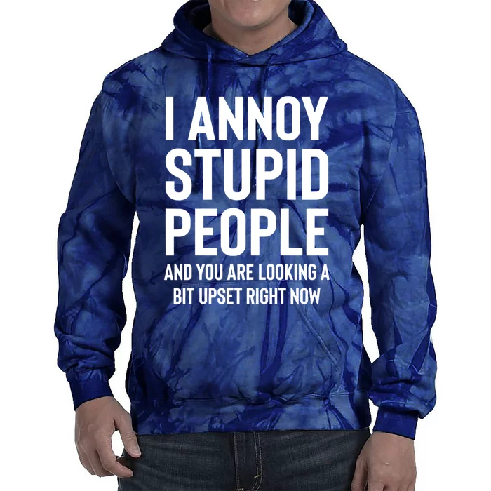 I Annoy Stupid People And You Are Looking A Bit Upset Right Now Tie Dye Hoodie