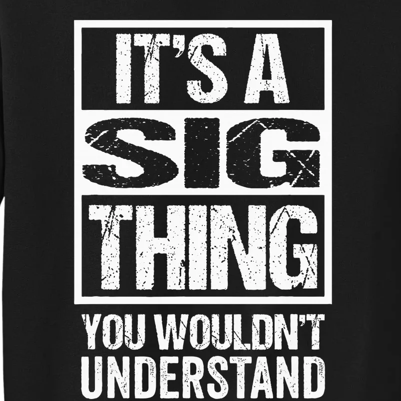 ItS A Sig Thing You WouldnT Understand First Name Tall Sweatshirt