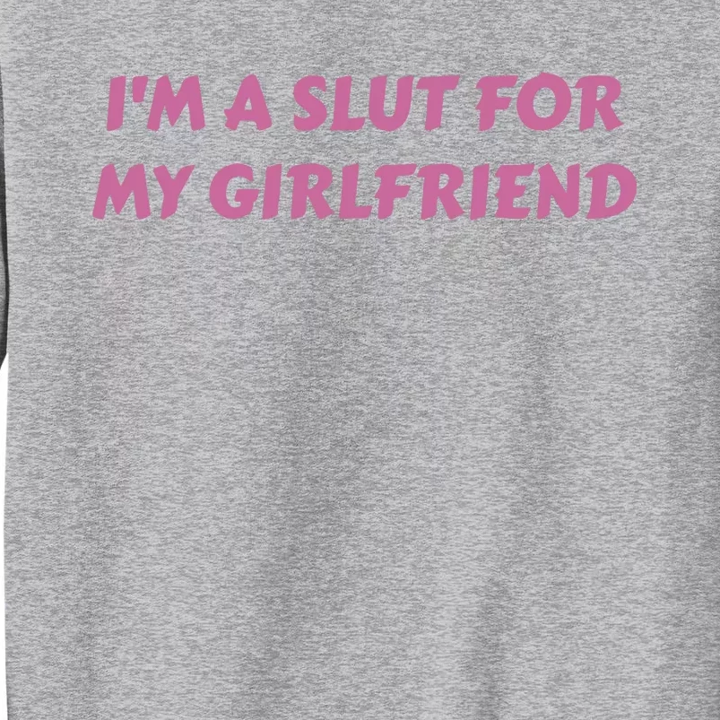 IM A Sl T For My Girlfriend Funny Meme Tall Sweatshirt