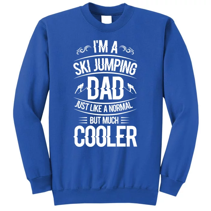 I'm A Ski Jumping Dad Just Like A Normal Dad But Much Cooler Gift Tall Sweatshirt