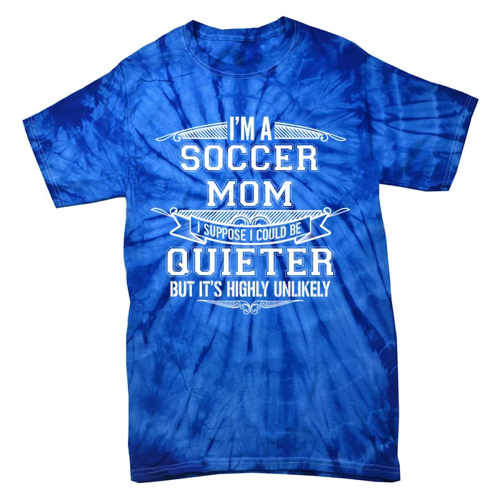 I'm A Soccer Mom Who Can't Be Quiet Gift Meaningful Gift Tie-Dye T-Shirt