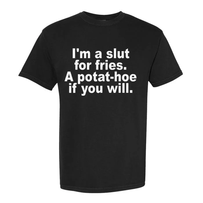 I'm A Slut For Fries A Potathoe If You Will Quote Garment-Dyed Heavyweight T-Shirt