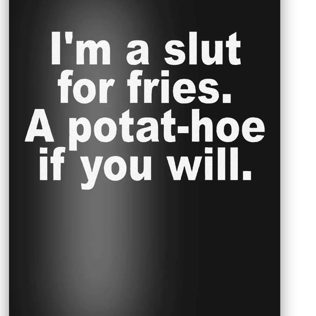 I'm A Slut For Fries A Potathoe If You Will Quote Poster