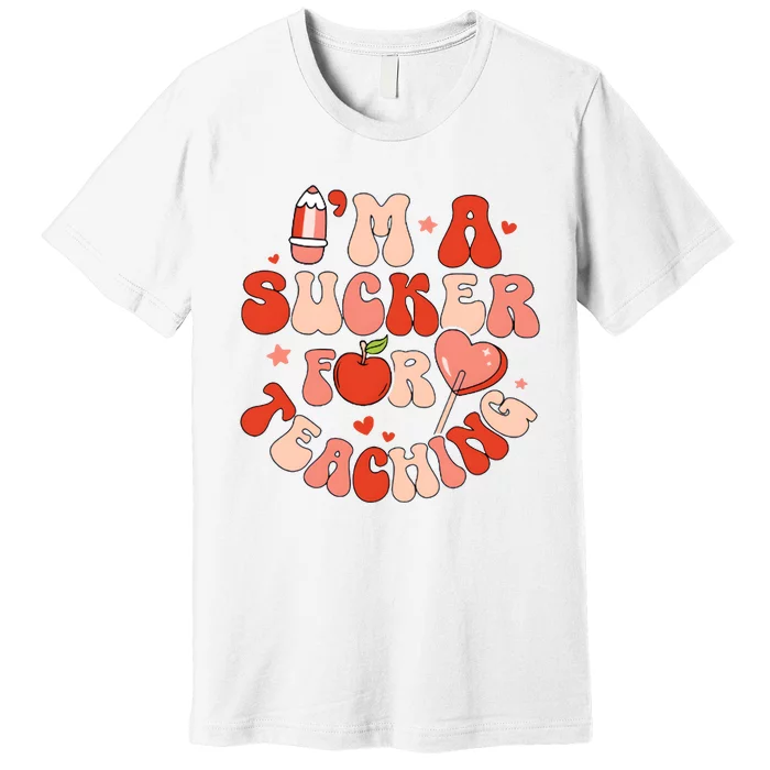 IM A Sucker For Teaching Teacher Valentine Premium T-Shirt