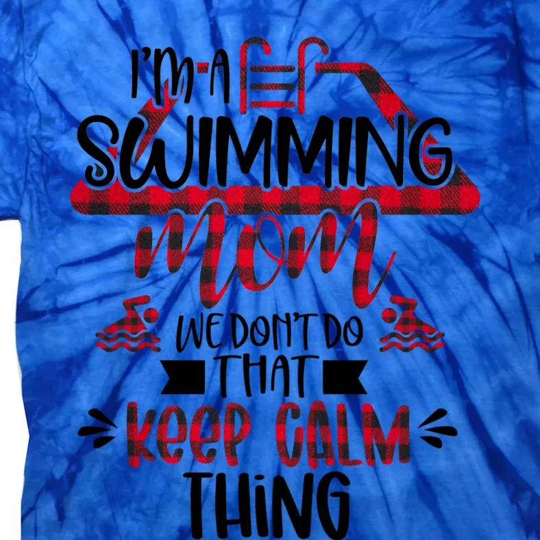 I'm A Swimming Mom We Don't Do That Keep Calm Thing Funny Gift Tie-Dye T-Shirt