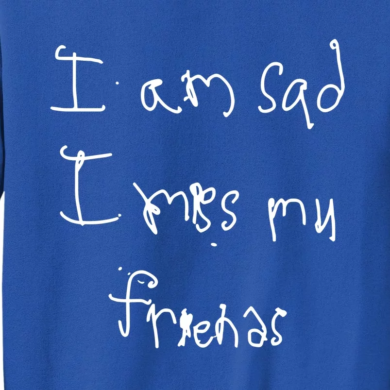 I Am Sad I Miss My Friends Sweatshirt