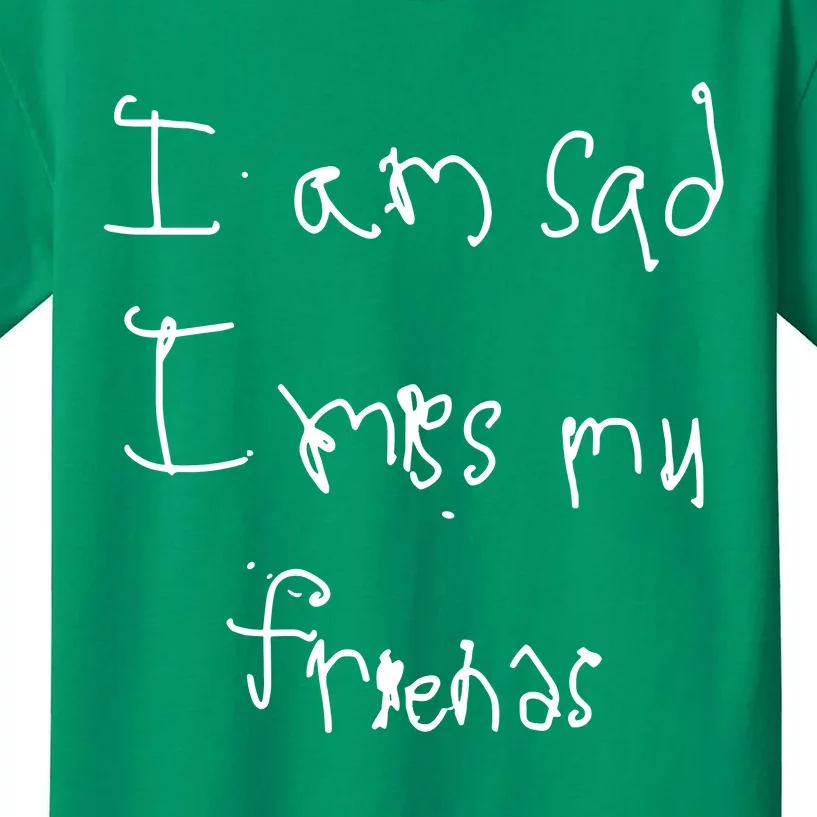 I Am Sad I Miss My Friends Kids T-Shirt