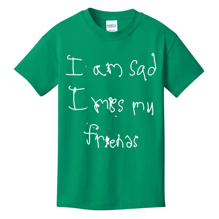 I Am Sad I Miss My Friends Kids T-Shirt