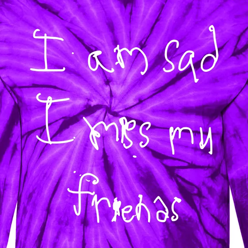 I Am Sad I Miss My Friends Tie-Dye Long Sleeve Shirt