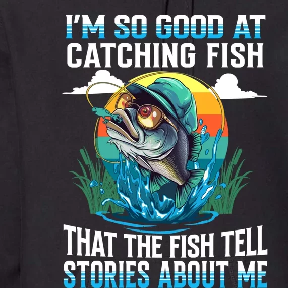 I Am So Good At Catching Fish Legendary Angler Gift Premium Hoodie