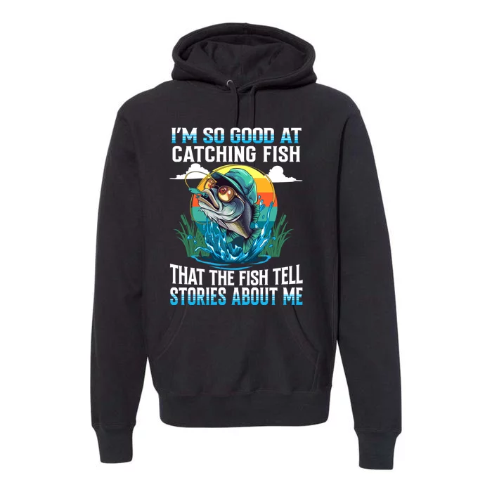 I Am So Good At Catching Fish Legendary Angler Gift Premium Hoodie