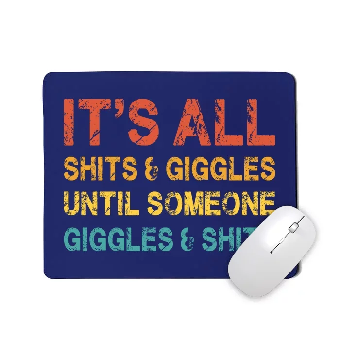 ItS All Shits And Giggles Until Someone Giggles And Shits Mousepad