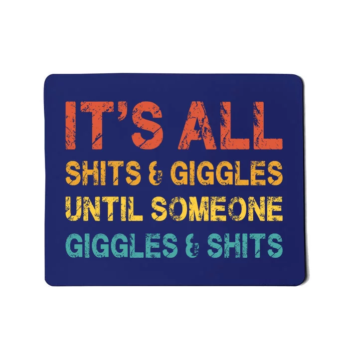 ItS All Shits And Giggles Until Someone Giggles And Shits Mousepad