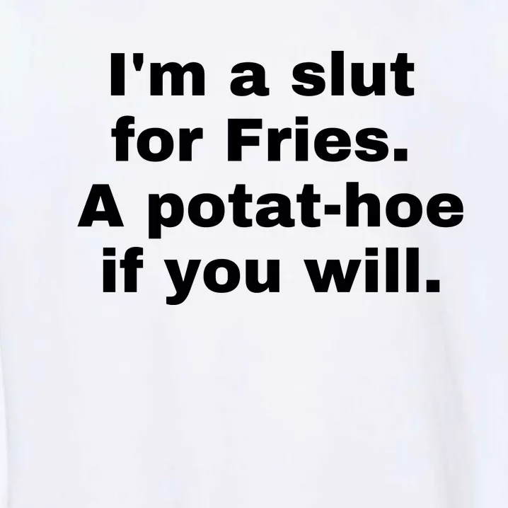 Im A Slut For Fries A Potathoe If You Will Garment-Dyed Sweatshirt