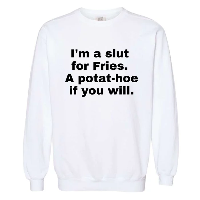 Im A Slut For Fries A Potathoe If You Will Garment-Dyed Sweatshirt