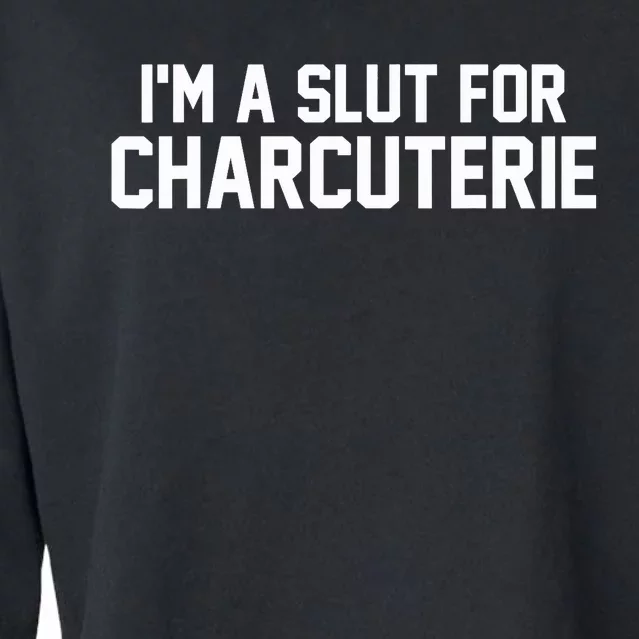 I’m A Slut For Charcuterie Cropped Pullover Crew