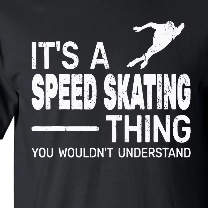 Its A Speed Skating Thing Girl Funny Man Speed Skating Tall T-Shirt