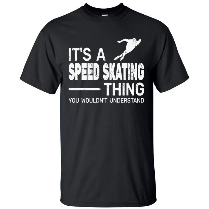 Its A Speed Skating Thing Girl Funny Man Speed Skating Tall T-Shirt