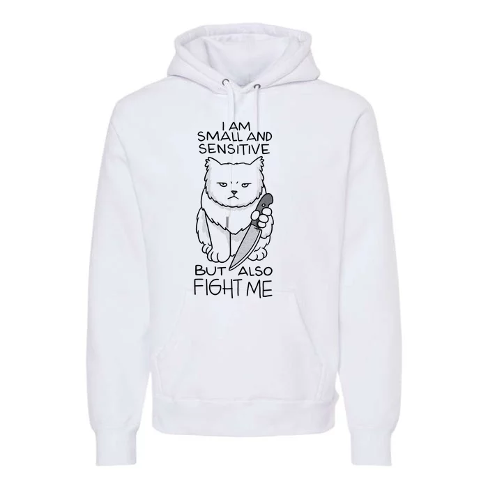 I Am Small And Sensitive But Also Fight Me Funny Cat Premium Hoodie