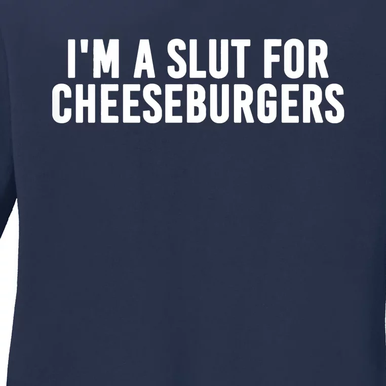 I'm A Slut For Cheeseburgers Ladies Long Sleeve Shirt