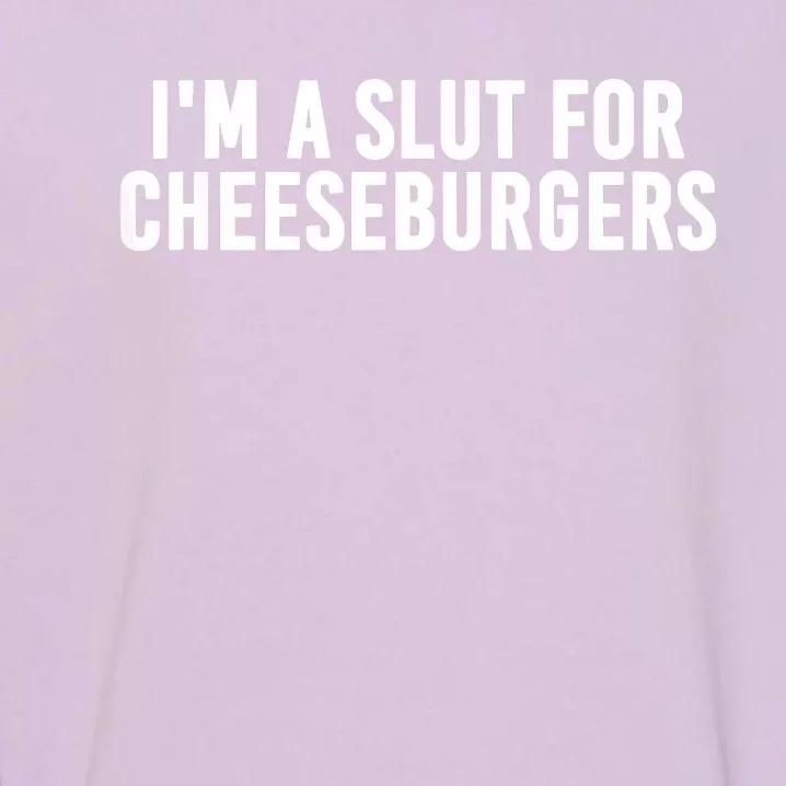 I'm A Slut For Cheeseburgers Garment-Dyed Sweatshirt