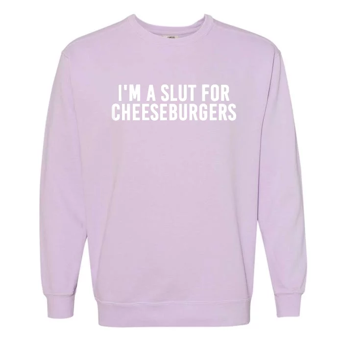 I'm A Slut For Cheeseburgers Garment-Dyed Sweatshirt